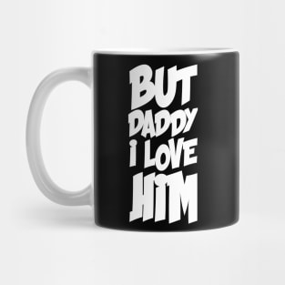 BUT DADDY I LOVE HIM Mug